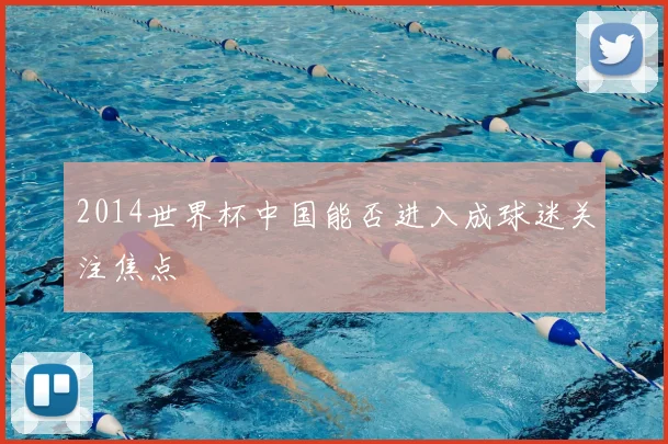 2014世界杯中国能否进入成球迷关注焦点