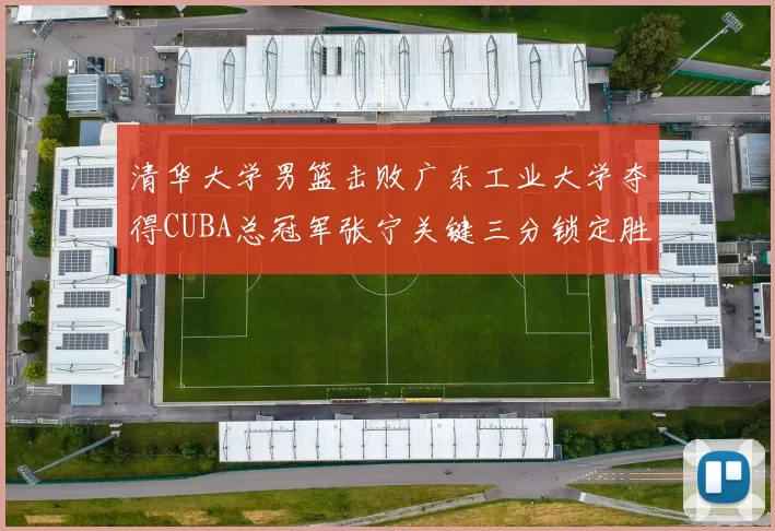 清华大学男篮击败广东工业大学夺得CUBA总冠军张宁关键三分锁定胜局