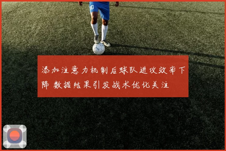 添加注意力机制后球队进攻效率下降 数据结果引发战术优化关注