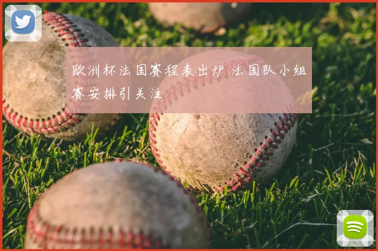 欧洲杯法国赛程表出炉 法国队小组赛安排引关注