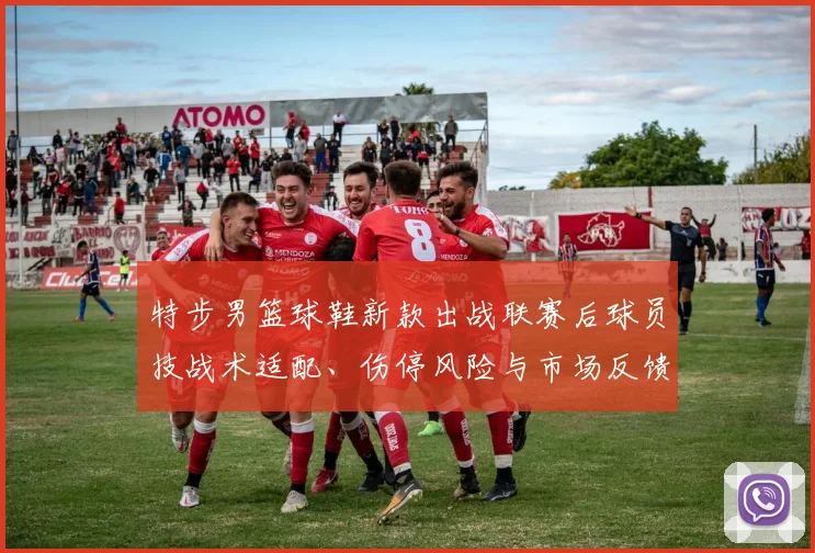 特步男篮球鞋新款出战联赛后球员技战术适配、伤停风险与市场反馈解读