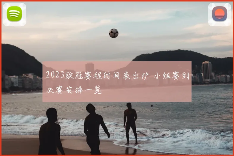 2023欧冠赛程时间表出炉 小组赛到决赛安排一览