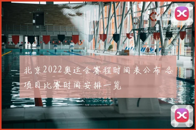 北京2022奥运会赛程时间表公布 各项目比赛时间安排一览