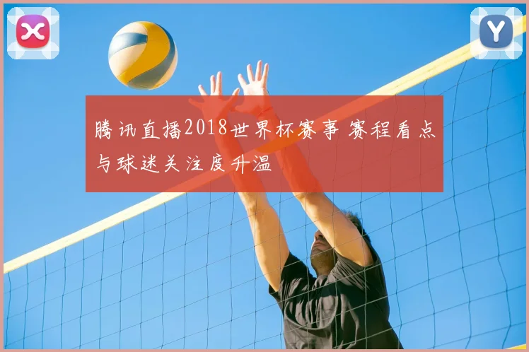 腾讯直播2018世界杯赛事 赛程看点与球迷关注度升温