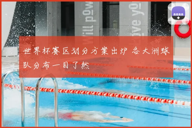 世界杯赛区划分方案出炉 各大洲球队分布一目了然