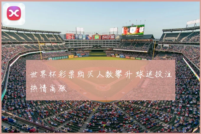 世界杯彩票购买人数攀升 球迷投注热情高涨