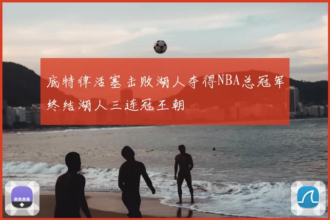 底特律活塞击败湖人夺得NBA总冠军终结湖人三连冠王朝