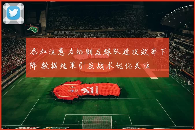 添加注意力机制后球队进攻效率下降 数据结果引发战术优化关注