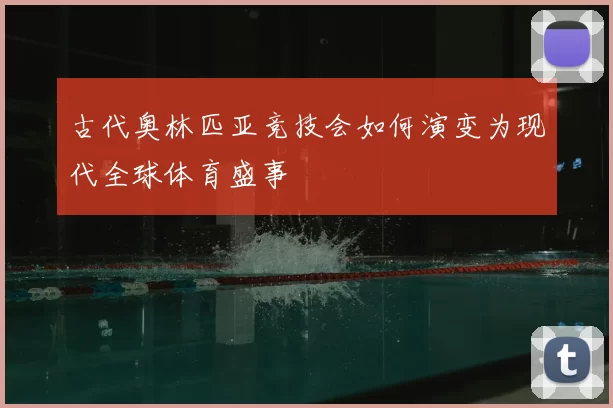 古代奥林匹亚竞技会如何演变为现代全球体育盛事