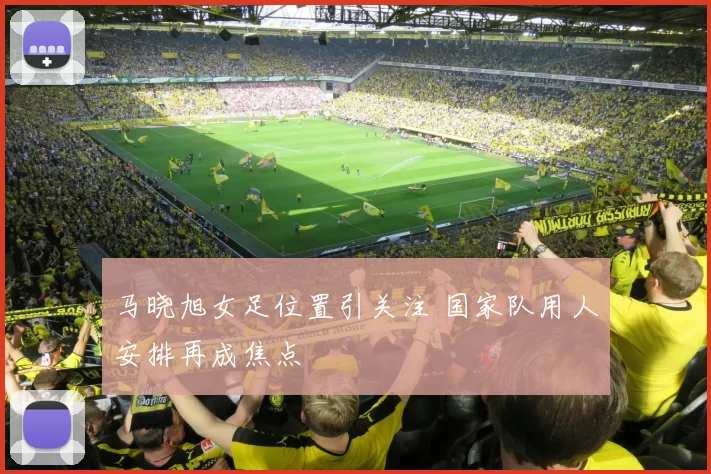 马晓旭女足位置引关注 国家队用人安排再成焦点