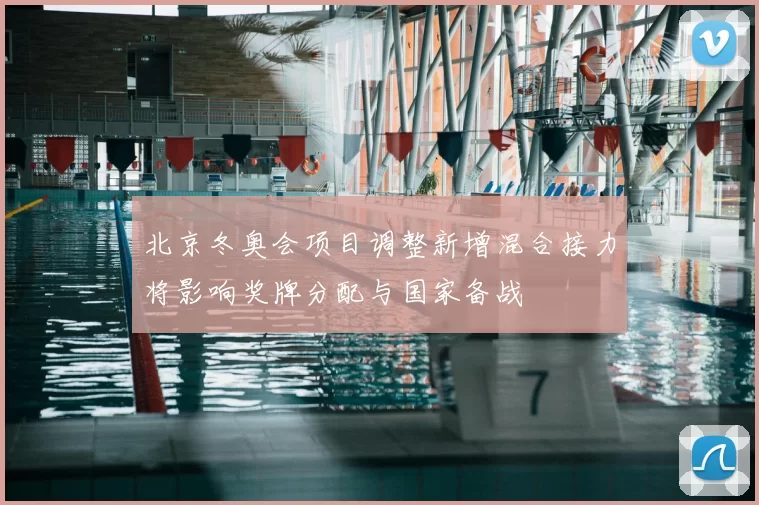 北京冬奥会项目调整新增混合接力将影响奖牌分配与国家备战