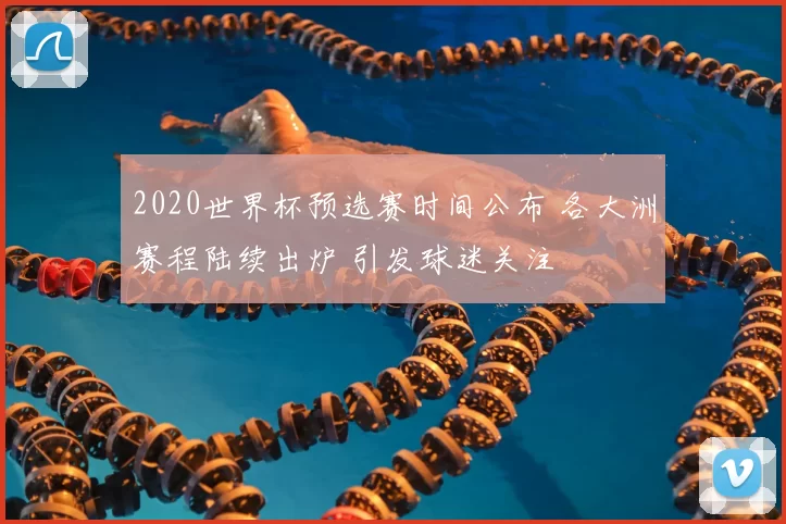 2020世界杯预选赛时间公布 各大洲赛程陆续出炉 引发球迷关注