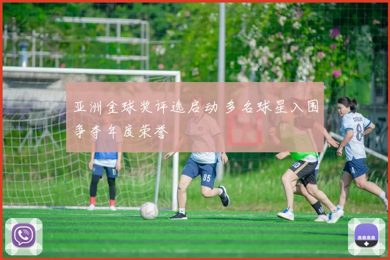 亚洲金球奖评选启动 多名球星入围争夺年度荣誉